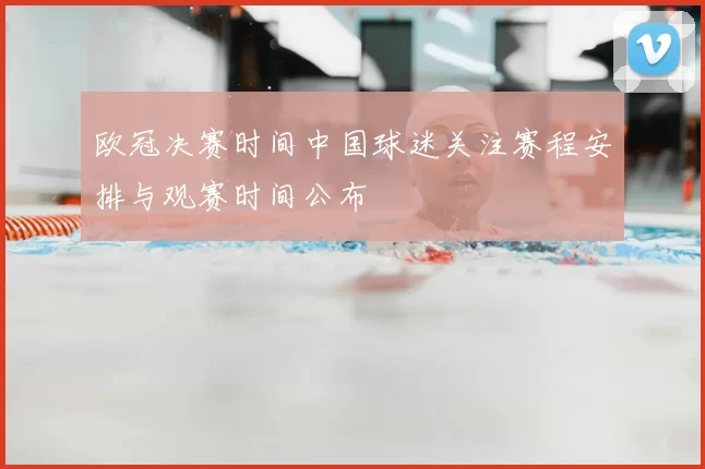 欧冠决赛时间中国球迷关注赛程安排与观赛时间公布