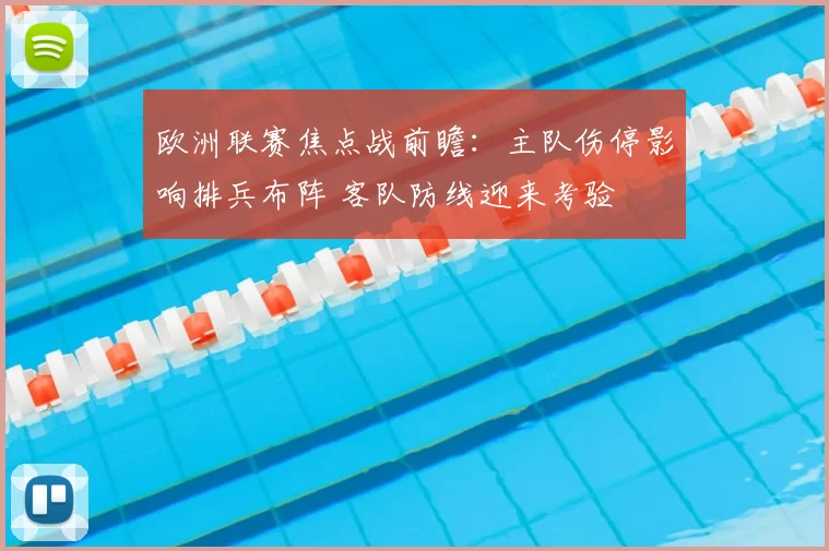 欧洲联赛焦点战前瞻：主队伤停影响排兵布阵 客队防线迎来考验