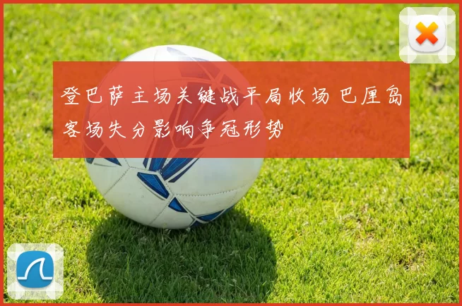 登巴萨主场关键战平局收场 巴厘岛客场失分影响争冠形势