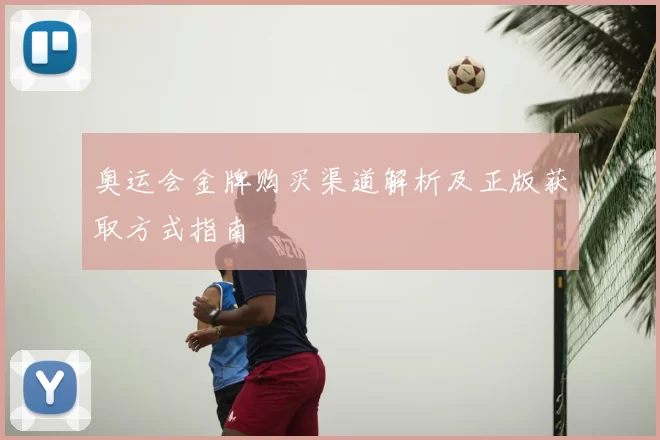 奥运会金牌购买渠道解析及正版获取方式指南