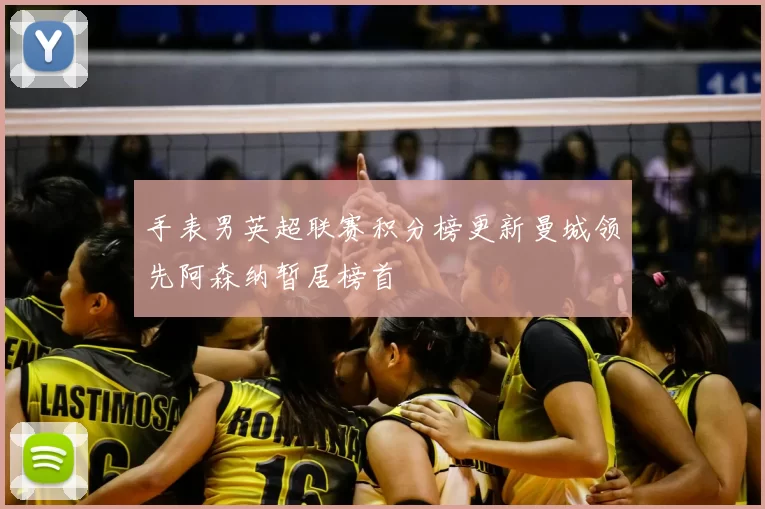 手表男英超联赛积分榜更新曼城领先阿森纳暂居榜首