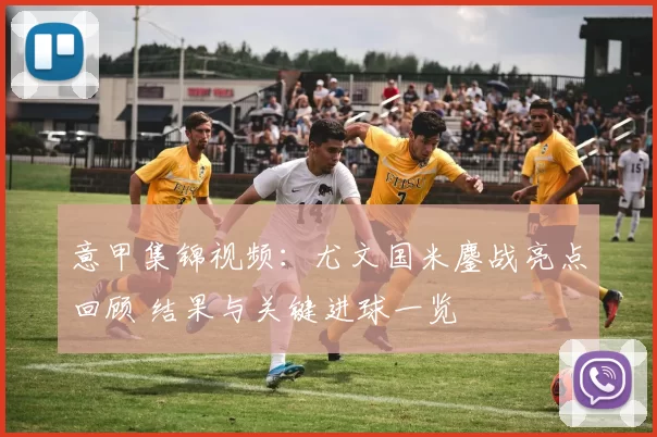 意甲集锦视频:尤文国米鏖战亮点回顾 结果与关键进球一览