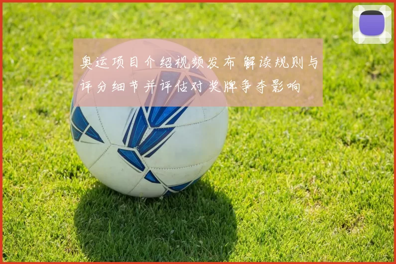 奥运项目介绍视频发布 解读规则与评分细节并评估对奖牌争夺影响