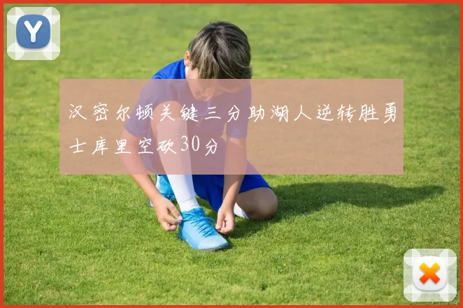 汉密尔顿关键三分助湖人逆转胜勇士库里空砍30分