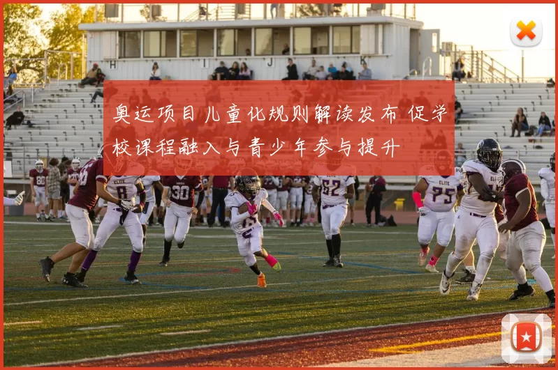 奥运项目儿童化规则解读发布 促学校课程融入与青少年参与提升