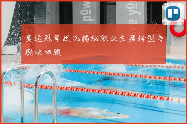 奥运冠军近况揭秘职业生涯转型与现状回顾