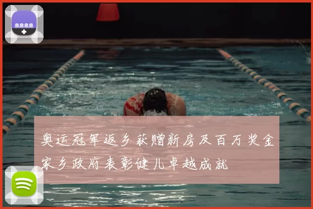 奥运冠军返乡获赠新房及百万奖金家乡政府表彰健儿卓越成就