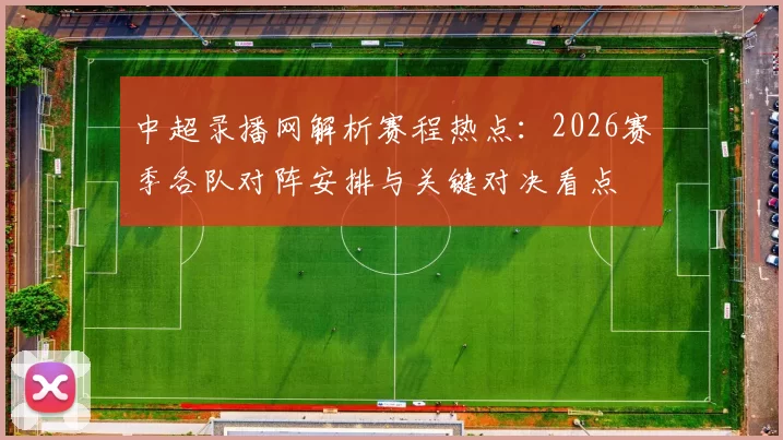中超录播网解析赛程热点:2026赛季各队对阵安排与关键对决看点