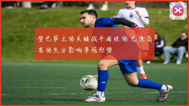 登巴萨主场关键战平局收场 巴厘岛客场失分影响争冠形势